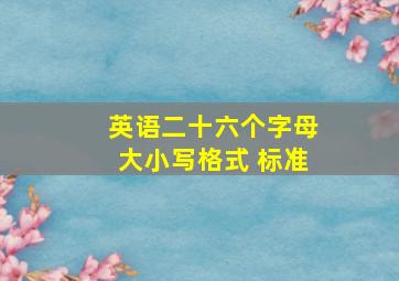 英语二十六个字母大小写格式 标准